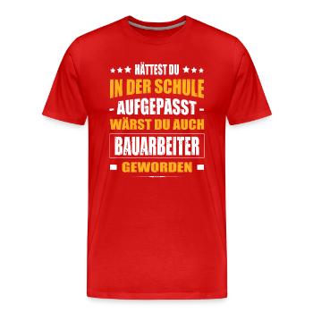 Hättest Du In Der Schule Aufgepasst Bauarbeiter - Männer Premium Bio T-Shirt - Rot - Vorne - Damien (186cm)