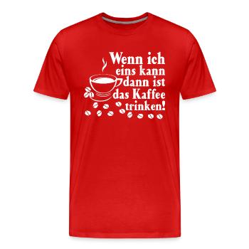 Wenn Ich Ein Was Kann Dann Ist Das Kaffee Trinken - Männer Premium Bio T-Shirt - Rot - Vorne - Damien (186cm)