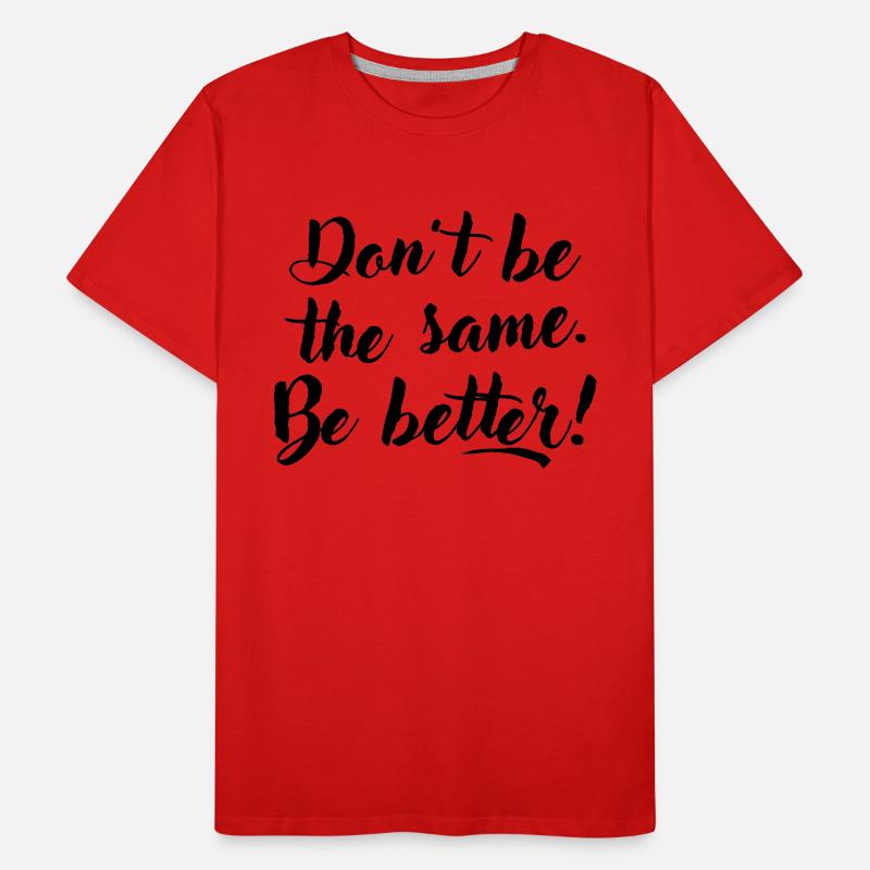 Don't be the same. Be better. Männer Premium Bio T-Shirt