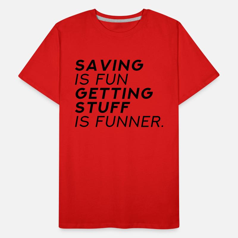 Saving Is Fun Getting Stuff Is Funner Men's Premium Organic T-Shirt