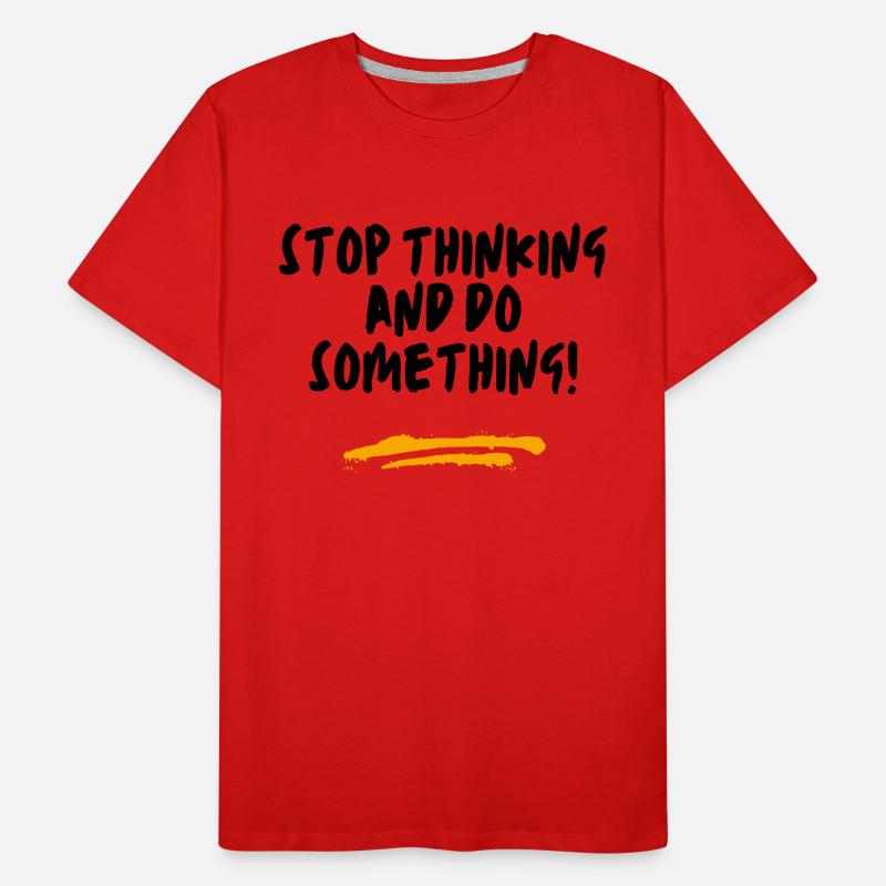 Stop thinking and do something! Men's Premium Organic T-Shirt
