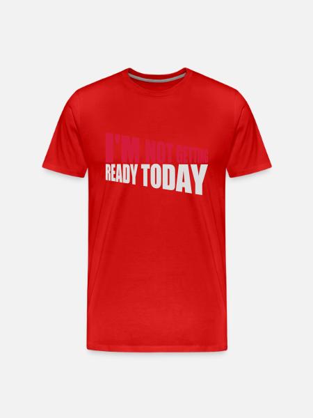 not getting ready today - Männer Premium Bio T-Shirt - Rot