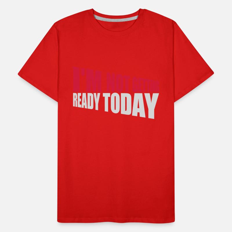 not getting ready today Men's Premium Organic T-Shirt