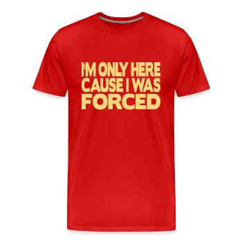 Je ne suis ici que parce que j’ai été forcé - T-shirt bio Premium Homme - rouge - Devant - Damien (186cm)