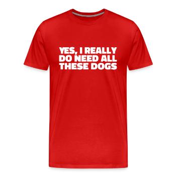 Dog - Yes I really Do need all these dogs - T-shirt bio Premium Homme - rouge - Devant - Damien (186cm)