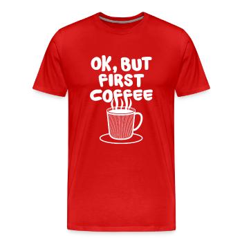 Ok, but first COFFEE coffee bean caffeine coffee - Men's Premium Organic T-Shirt - red - Front - Damien (186cm)