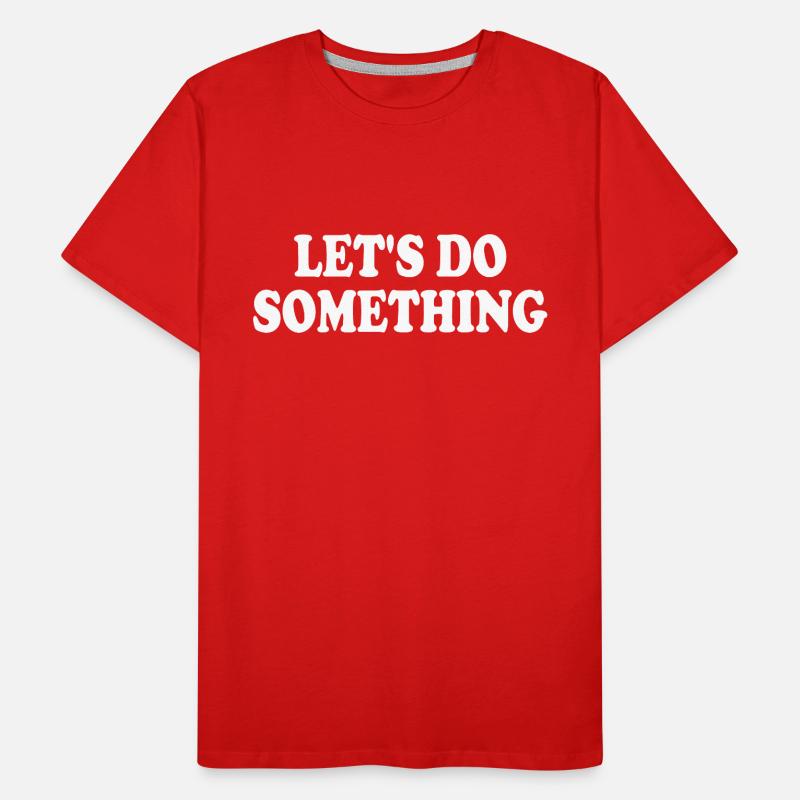 lets do something Men's Premium Organic T-Shirt
