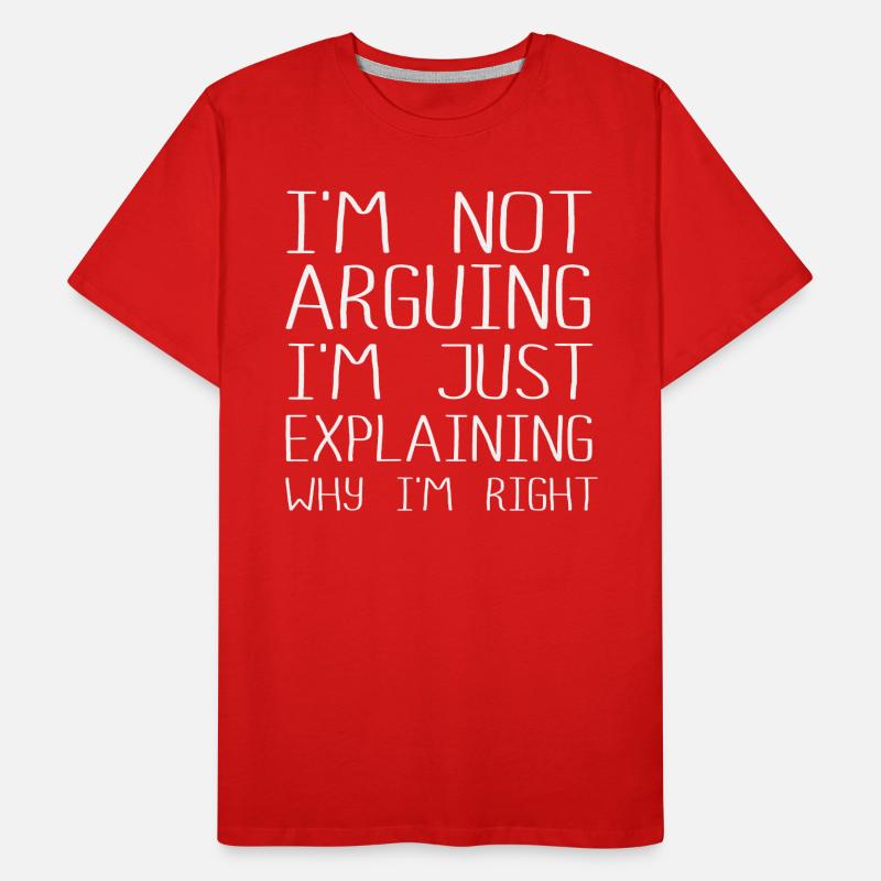 Im Not Arguing Im Just Explaining Why Im Right Men's Premium Organic T-Shirt