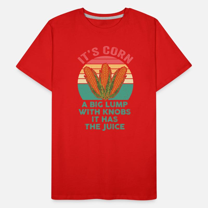 It's Corn A Big Lump With Knobs It Has The Juice Men's Premium Organic T-Shirt