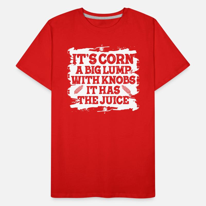 It's Corn A Big Lump With Knobs It Has The Juice Men's Premium Organic T-Shirt
