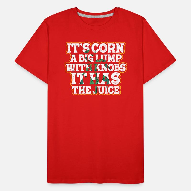 It's Corn A Big Lump With Knobs It Has The Juice Men's Premium Organic T-Shirt