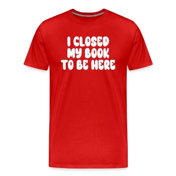 Ich habe mein Buch geschlossen, um hier zu sein Bücherwurm lustiger Spruch - Männer Premium Bio T-Shirt - Rot - Vorne - Damien (186cm)