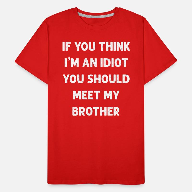 Si vous pensez que je suis un idiot, vous devriez rencontrer mon frère T-shirt bio Premium Homme