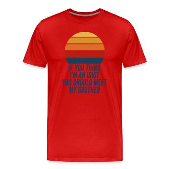 Wenn du denkst, dass ich ein Idiot bin, solltest du meinen Bruder kennenlernen - Männer Premium Bio T-Shirt - Rot - Vorne - Damien (186cm)