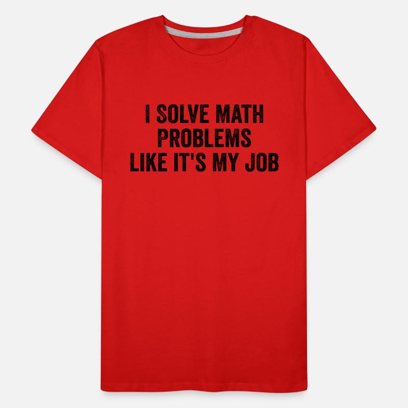I Solve Math Problems Like it's My Job - Teacher T-shirt bio Premium Homme