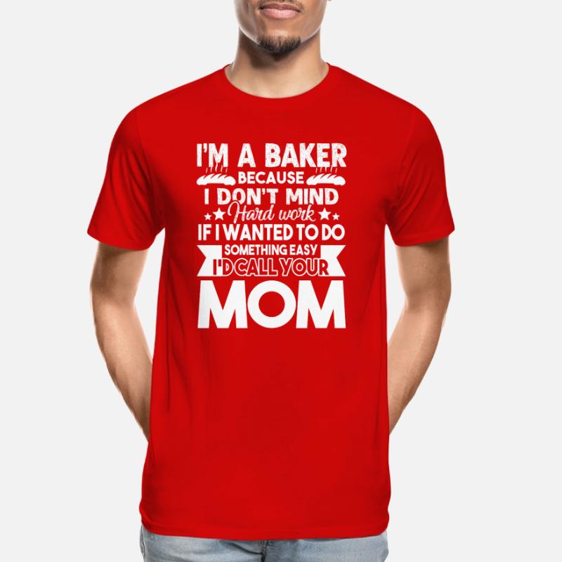 Baker I'm A Baker Because I Don't Mind Hard Work Men's Premium Organic T-Shirt
