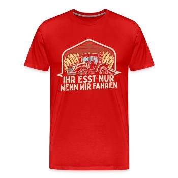 Ihr esst nur wenn wir fahren Bauer Demo Landwirt - Männer Premium Bio T-Shirt - Rot - Vorne - Damien (186cm)
