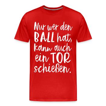 Nur Wer Den Ball Hat, Kann Auch Ein Tor Schießen. - Männer Premium Bio T-Shirt - Rot - Vorne - Damien (186cm)