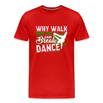 Break Dance Why Walk When You Can Break Dance - Men's Premium Organic T-Shirt - red - Front - Damien (186cm)