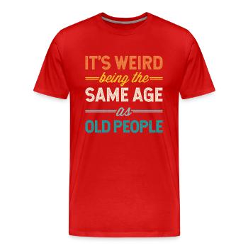 It's Weird Being The Same Age As Old People - Männer Premium Bio T-Shirt - Rot - Vorne - Damien (186cm)