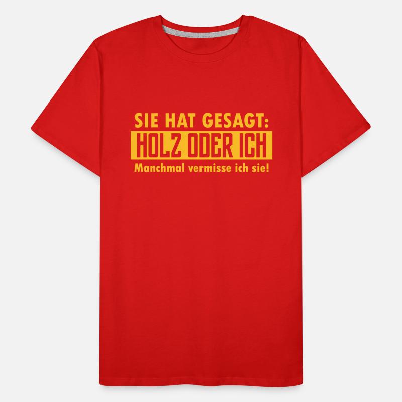 Sie hat gesagt: Holz oder ich... Männer Premium Bio T-Shirt