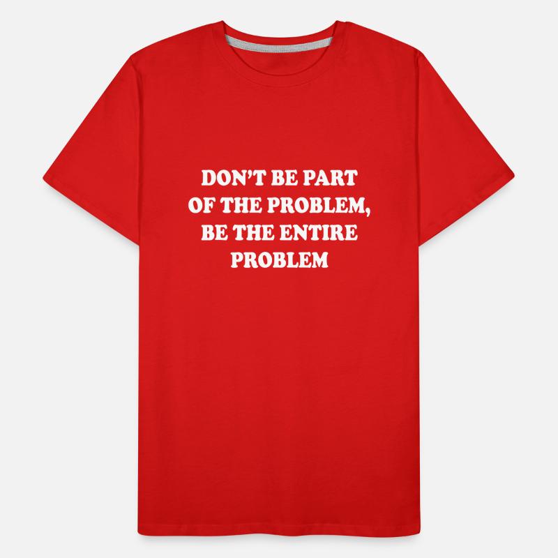 Seien Sie nicht Teil des Problems, seien Sie das gesamte Problem Männer Premium Bio T-Shirt