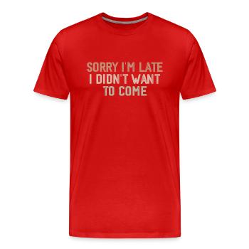 Tut mir leid, dass ich zu spät komme, ich wollte nicht kommen - Männer Premium Bio T-Shirt - Rot - Vorne - Damien (186cm)