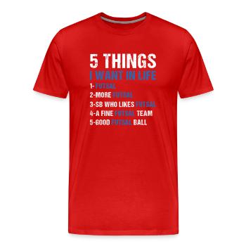 Sport 5 Things I Want In Life Futsal - Men's Premium Organic T-Shirt - red - Front - Damien (186cm)