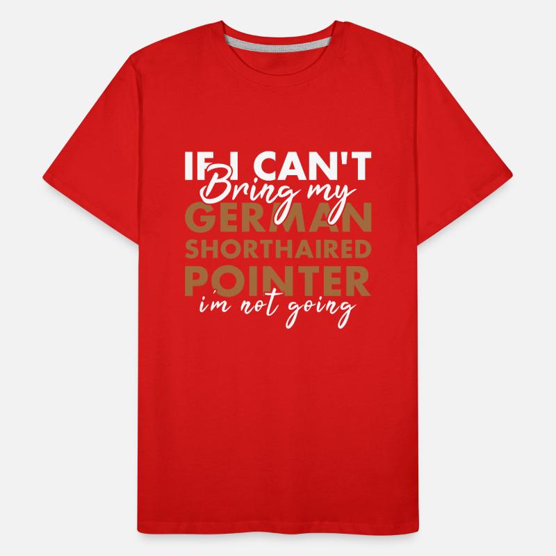 Bring My German Shorthaired Pointer I'm Not Going Men's Premium Organic T-Shirt