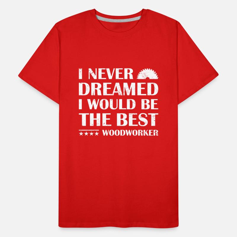 Never Dreamed Would Be The Best Woodworking Men's Premium Organic T-Shirt
