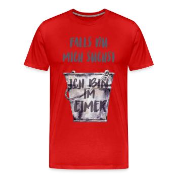 Falls du mich suchst, ich bin im Eimer. - Männer Premium Bio T-Shirt - Rot - Vorne - Damien (186cm)