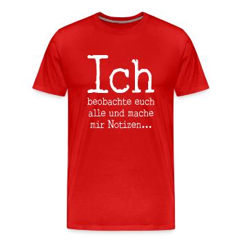 Ich beobachte euch alle und mache mir Notizen... - Männer Premium Bio T-Shirt - Rot - Vorne - Damien (186cm)