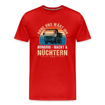 LKW-Fahrer Spruch Ohne Uns Hungrig Nackt Nüchtern - Männer Premium Bio T-Shirt - Rot - Vorne - Damien (186cm)
