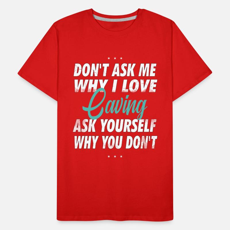 Don't ask me why I love caving Men's Premium Organic T-Shirt