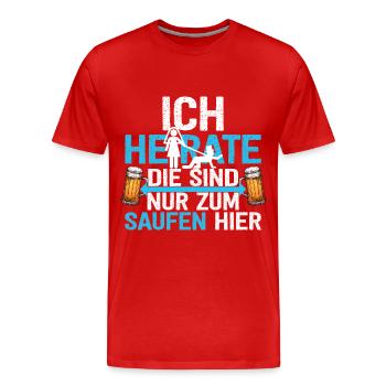Ich Heirate Die Sind Nur Zum Saufen Hier - Männer Premium Bio T-Shirt - Rot - Vorne - Damien (186cm)