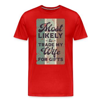 Most likely to trade my wife for gifts. - Men's Premium Organic T-Shirt - red - Front - Damien (186cm)