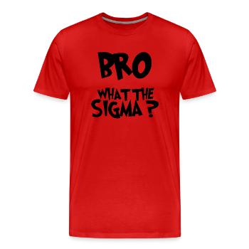 Bro What the sigma ? funny kids sayings - T-shirt bio Premium Homme - rouge - Devant - Damien (186cm)