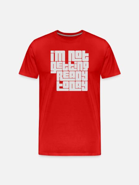 not getting ready today - Men's Premium Organic T-Shirt - red