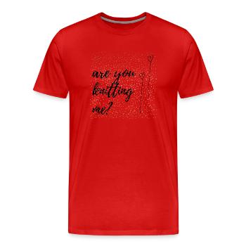 are you knitting me? Sprüche, Geschenk - Männer Premium Bio T-Shirt - Rot - Vorne - Damien (186cm)