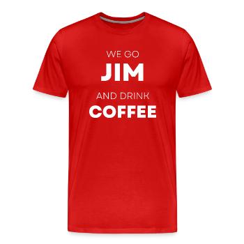 we go Jim, coffee funny gym with white text - Men's Premium Organic T-Shirt - red - Front - Damien (186cm)