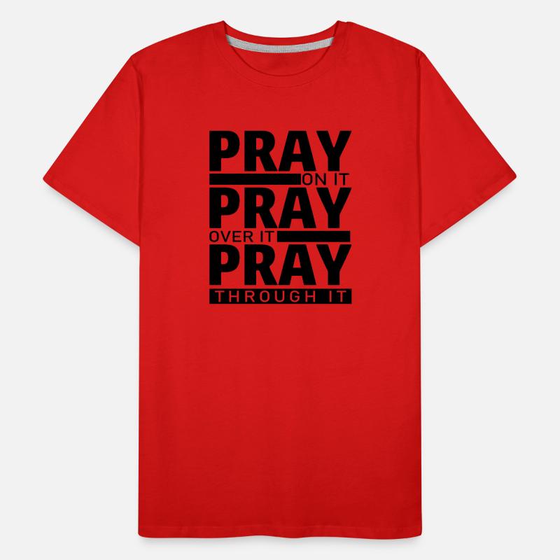 PRAY ON IT PRAY OVER IT PRAY THROUGH IT Men's Premium Organic T-Shirt