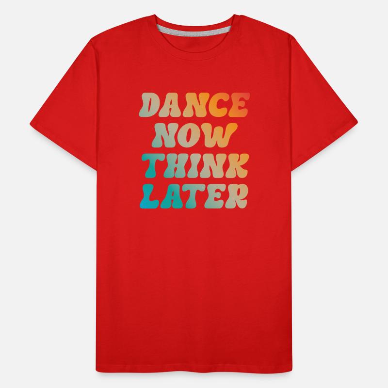 Dance now think later dancer dancer saying Men's Premium Organic T-Shirt