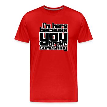 I'm here because you broke something - Men's Premium Organic T-Shirt - red - Front - Damien (186cm)