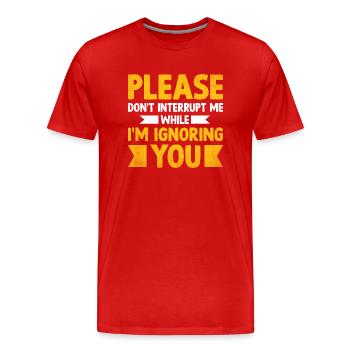 Bitte unterbrich mich nicht, während ich dich ignoriere - Männer Premium Bio T-Shirt - Rot - Vorne - Damien (186cm)