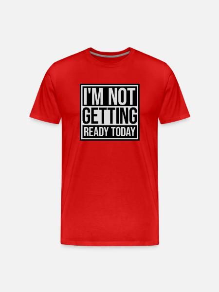 not getting ready today - Men's Premium Organic T-Shirt - red