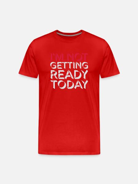 not getting ready today - Men's Premium Organic T-Shirt - red