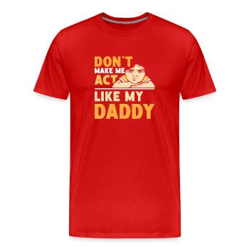 Zwing Mich Nicht Mich Wie Mein Daddy Zu Verhalten - Männer Premium Bio T-Shirt - Rot - Vorne - Damien (186cm)