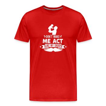 Zwing Mich Nicht Mich Wie Mein Daddy Zu Verhalten - Männer Premium Bio T-Shirt - Rot - Vorne - Damien (186cm)