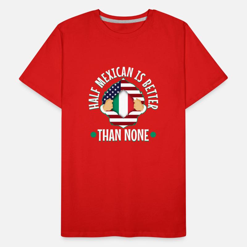 Half Mexican Is Better Than None Men's Premium Organic T-Shirt