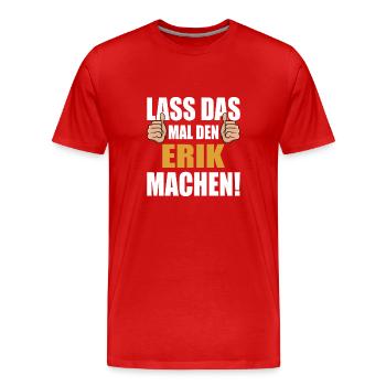 Lass das mal den Erik machen - Männer Premium Bio T-Shirt - Rot - Vorne - Damien (186cm)